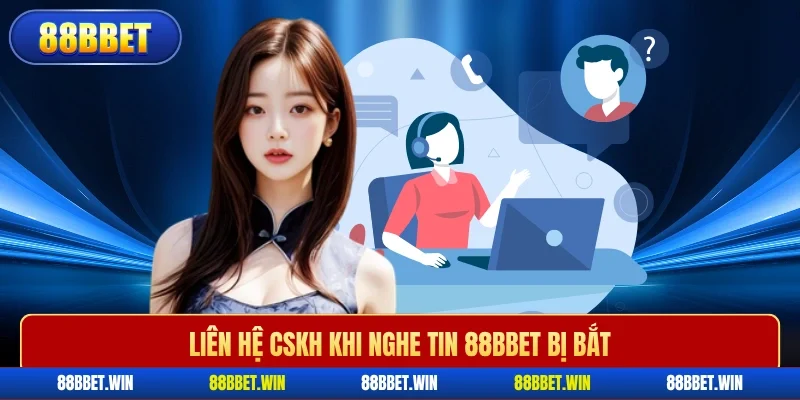 Liên hệ CSKH khi nghe tin 88BBET bị bắt