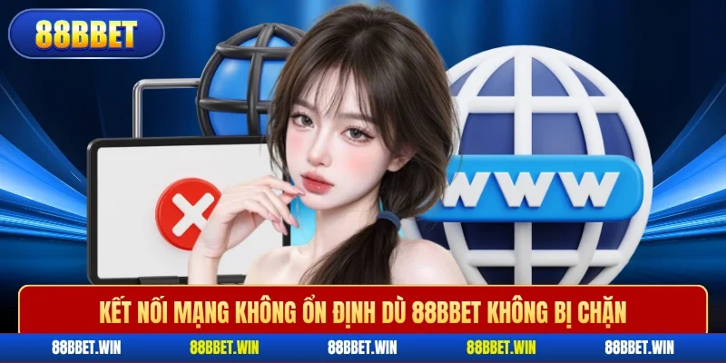 Kết nối mạng không ổn định dù 88BBET không bị chặn