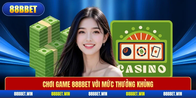 Chơi game 88BBET với mức thưởng khủng