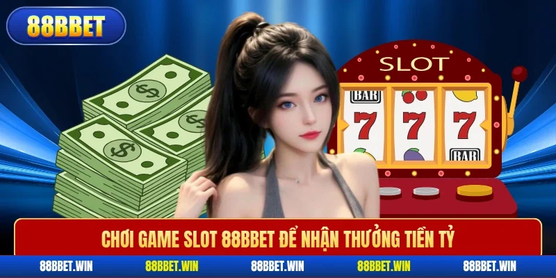 Chơi game slot 88BBET để nhận thưởng tiền tỷ