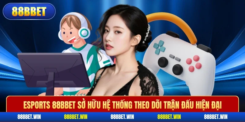 Esports 88BBET sở hữu hệ thống theo dõi trận đấu hiện đại