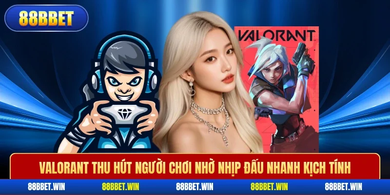 Valorant thu hút người chơi nhờ nhịp đấu nhanh kịch tính