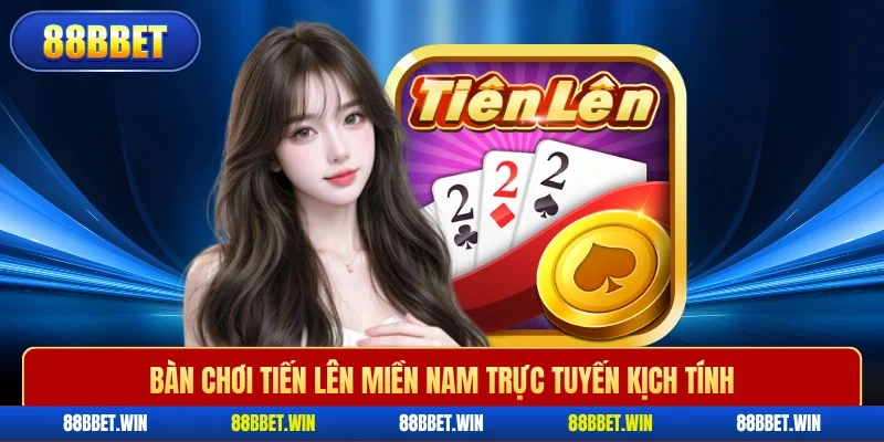 Bàn chơi tiến lên miền nam trực tuyến kịch tính