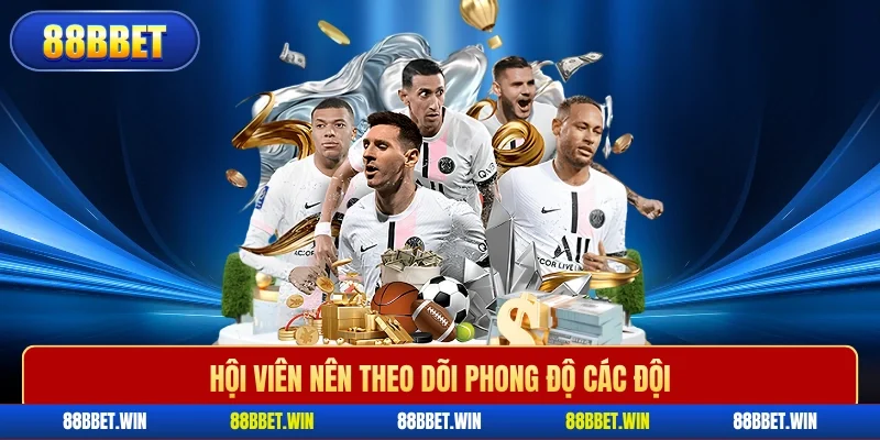 Hội viên nên theo dõi phong độ các đội