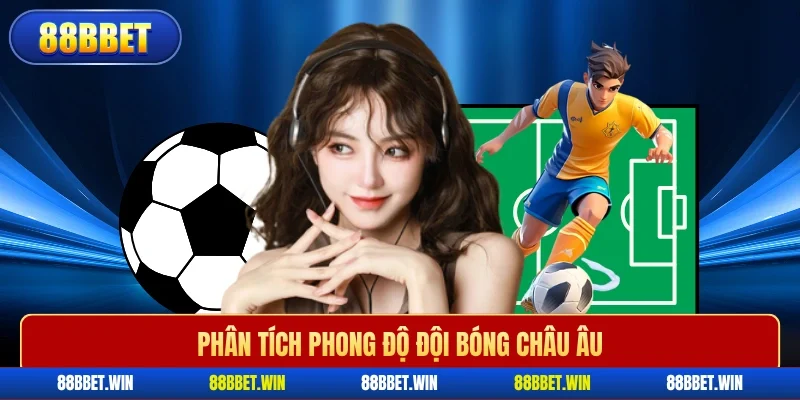 Phân tích phong độ đội bóng châu Âu