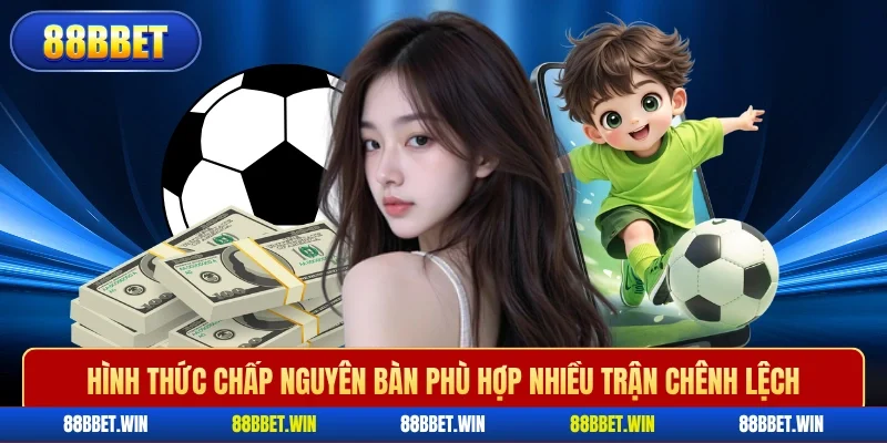 Hình thức chấp nguyên bàn phù hợp nhiều trận chênh lệch