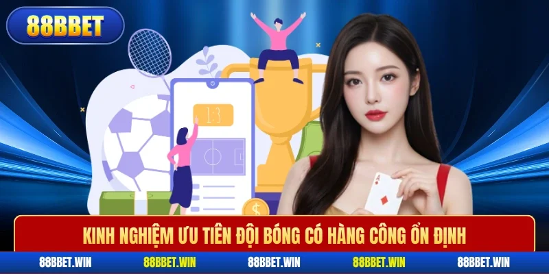 Kinh nghiệm ưu tiên đội bóng có hàng công ổn định
