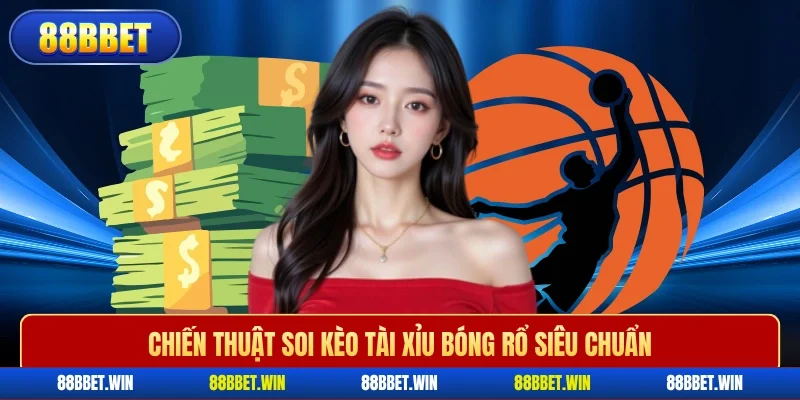 Chiến thuật soi kèo tài xỉu bóng rổ siêu chuẩn