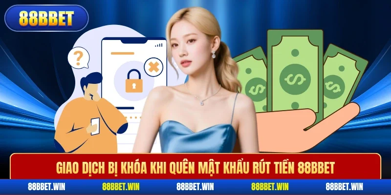Giao dịch bị khóa khi quên mật khẩu rút tiền 88BBET
