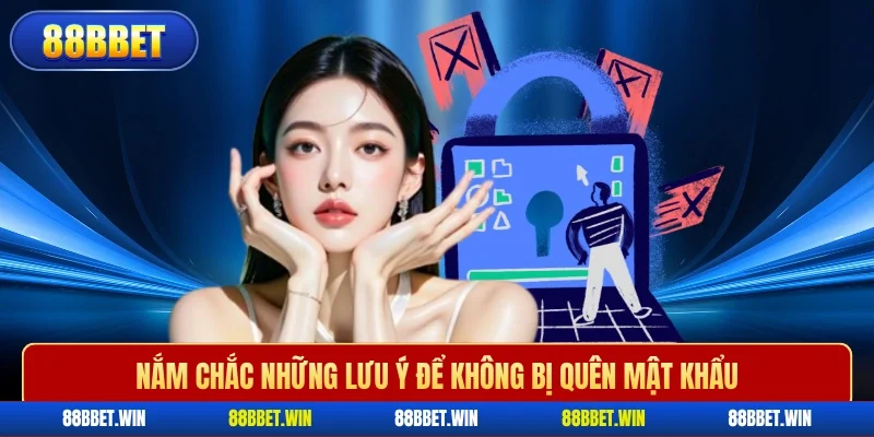 Nắm chắc những lưu ý để không bị quên mật khẩu