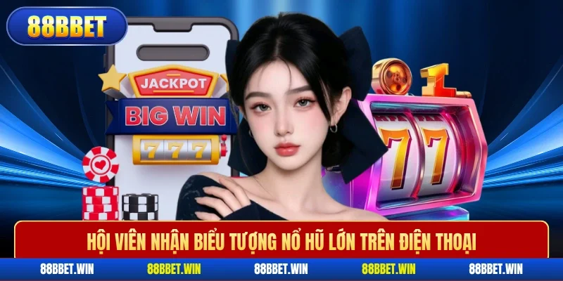 Hội viên nhận biểu tượng nổ hũ lớn trên điện thoại