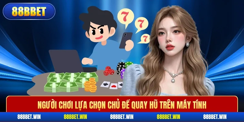 Người chơi lựa chọn chủ đề quay hũ trên máy tính