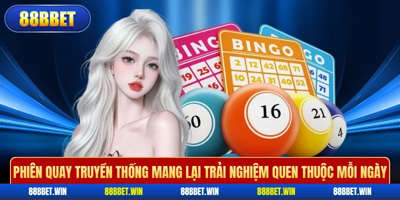 Phiên quay truyền thống mang lại trải nghiệm quen thuộc mỗi ngày